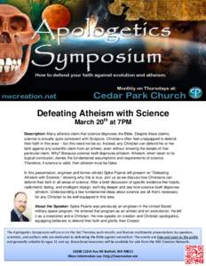 Defeating Atheism with Science March 20th at 7PM Description: Many atheists claim that science disproves the Bible. Despite these claims, science is actually quite consistent with Scripture. Christians often feel unequip