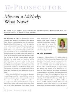 The P RO S E C U T O R Missouri v. McNeely: What Now? BY SUSAN GLASS, DEPUTY DIRECTOR/TRAFFIC SAFETY RESOURCE PROSECUTOR MISSOURI OFFICE OF PROSECUTION SERVICES
