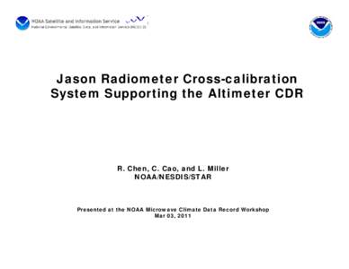 Jason Radiometer Cross-calibration System Supporting the Altimeter CDR R. Chen, C. Cao, and L. Miller NOAA/NESDIS/STAR