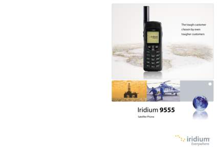 The tough customer chosen by even tougher customers Iridium 9555 Only one communications company connects the entire globe