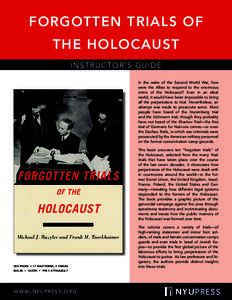 FORGOTTEN TRIALS OF THE HOLOCAUST INSTRUCTOR’S GUIDE In the wake of the Second World War, how were the Allies to respond to the enormous crime of the Holocaust? Even in an ideal