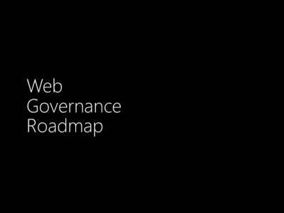 Web Governance Roadmap The value of Web Governance is that it can deliver a minimum level of quality for operations & online experience. Get it right