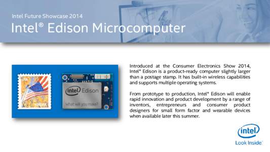 Intel Future ShowcaseIntel® Edison Microcomputer Introduced at the Consumer Electronics Show 2014, Intel® Edison is a product-ready computer slightly larger than a postage stamp. It has built-in wireless capabil