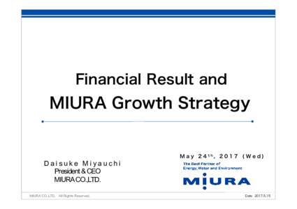 Financial Result and  MIURA Growth Strategy M a y 2 4 th, W e d )