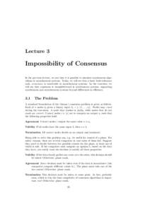 Lecture 3  Impossibility of Consensus In the previous lecture, we saw that it is possible to simulate synchronous algorithms in asynchronous systems. Today, we will see that a basic fault-tolerance task, consensus, is un