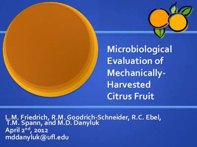 Microbiological Evaluation of MechanicallyHarvested Citrus Fruit L.M. Friedrich, R.M. Goodrich-Schneider, R.C. Ebel, T.M. Spann, and M.D. Danyluk
