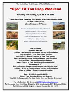The Central New York Division of The NMRA Presents:  “Ops” Til You Drop Weekend Saturday and Sunday, April 11 & 12, 2015 Three Sessions Totaling 10.5 Hours of Railroad Operations On Six Top Layouts