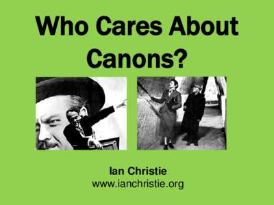 Who Cares About Canons? Ian Christie www.ianchristie.org