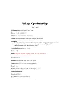 Package ‘OpenStreetMap’ July 2, 2014 Maintainer Ian Fellows <ian@fellstat.com> License GPL-2 | file LICENCE Title Access to open street map raster images Author Ian Fellows, using the JMapViewer library by Jan Peter 