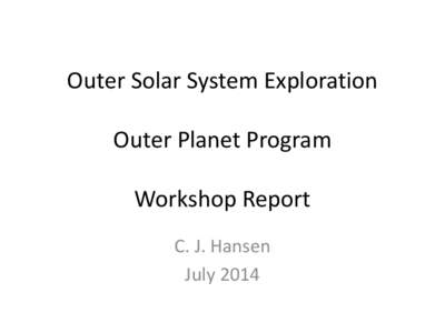 Outer Solar System Exploration Outer Planet Program Workshop Report C. J. Hansen July 2014