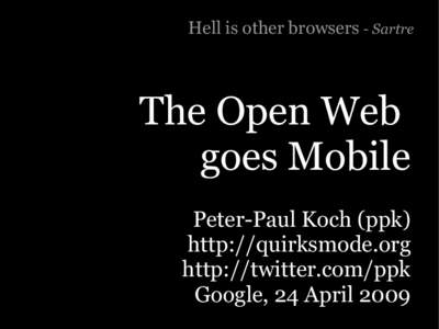 Hell is other browsers - Sartre  The Open Web goes Mobile Peter-Paul Koch (ppk) http://quirksmode.org