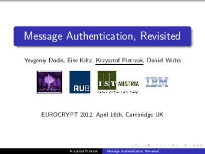 Message Authentication, Revisited Yevgeniy Dodis, Eike Kiltz, Krzysztof Pietrzak, Daniel Wichs EUROCRYPT 2012, April 16th, Cambridge UK  Krzysztof Pietrzak