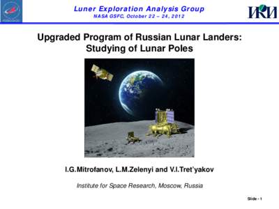 Luner Exploration Analysis Group NASA GSFC, October 22 – 24, 2012 Upgraded Program of Russian Lunar Landers: Studying of Lunar Poles