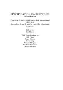SPECIFICATION CASE STUDIES Second Edition c 1987, 1992 Prentice Hall International Copyright 
 (UK) Ltd Appendices A and B may be copied for educational