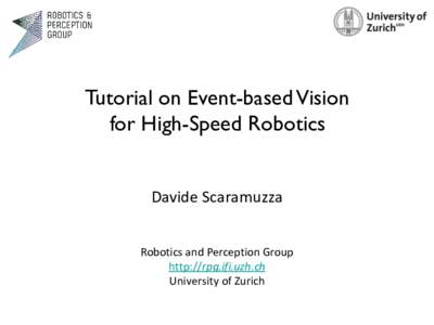 Tutorial on Event-based Vision for High-Speed Robotics Davide Scaramuzza Robotics and Perception Group http://rpg.ifi.uzh.ch University of Zurich