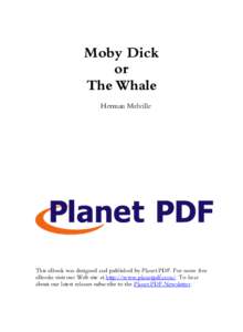 Moby Dick or The Whale Herman Melville  This eBook was designed and published by Planet PDF. For more free