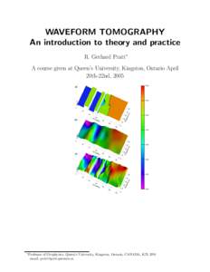 WAVEFORM TOMOGRAPHY An introduction to theory and practice R. Gerhard Pratt∗ A course given at Queen’s University, Kingston, Ontario April 20th-22nd, 