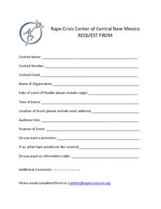 Rape Crisis Center of Central New Mexico REQUEST FROM Contact Name: ____________________________________________________ Contact Number:___________________________________________________ Contact Email:__________________