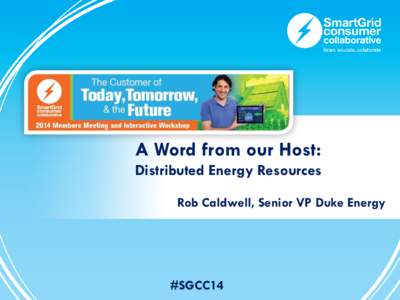 A Word from our Host: Distributed Energy Resources Rob Caldwell, Senior VP Duke Energy #SGCC14