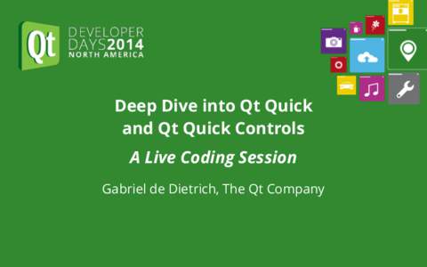Deep Dive into Qt Quick  and Qt Quick Controls A Live Coding Session Gabriel de Dietrich, The Qt Company  Who Am I?