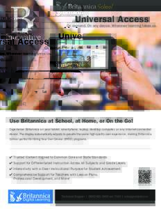 Universal Access  On demand. On any device. Wherever learning takes us. Use Britannica at School, at Home, or On the Go! Experience Britannica on your tablet, smartphone, laptop, desktop computer, or any Internet-connect
