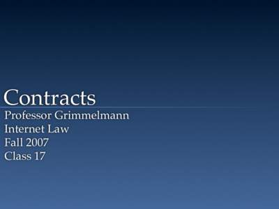 Contracts  Professor Grimmelmann Internet Law Fall 2007 Class 17