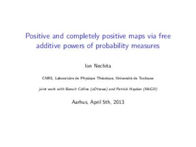Positive and completely positive maps via free additive powers of probability measures Ion Nechita CNRS, Laboratoire de Physique Th´ eorique, Universit´ e de Toulouse