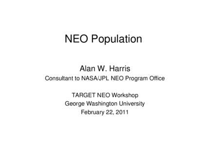 NEO Population Alan W. Harris Consultant to NASA/JPL NEO Program Office TARGET NEO Workshop George Washington University February 22, 2011