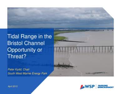 Tidal Range in the Bristol Channel Opportunity or Threat? Peter Kydd, Chair South West Marine Energy Park