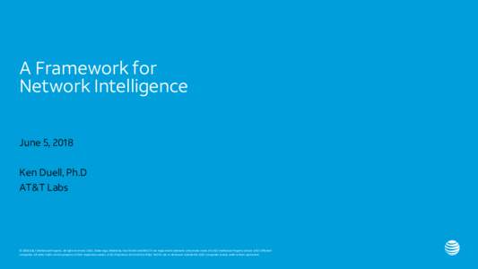 A Framework for Network Intelligence June 5, 2018 Ken Duell, Ph.D AT&T Labs