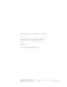 Branding Strategy, Development and Design  Branding worksheet Prepared by: ecstatic design + communication