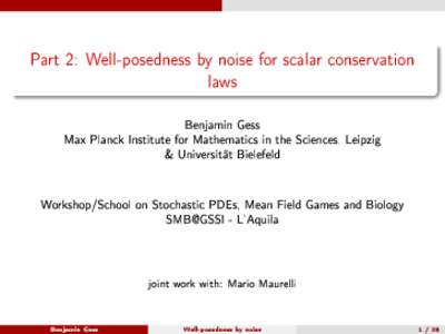 Part 2: Well-posedness by noise for scalar conservation laws Benjamin Gess Max Planck Institute for Mathematics in the Sciences, Leipzig & Universität Bielefeld