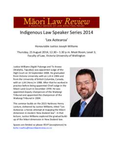 Indigenous Law Speaker Series 2014 ‘Lex Aotearoa’ Honourable Justice Joseph Williams Thursday, 21 August 2014, 12.30 – 1.30 p.m. Moot Room, Level 3, Faculty of Law, Victoria University of Wellington