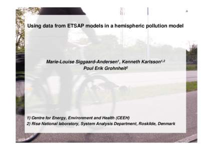 Using data from ETSAP models in a hemispheric pollution model  Marie-Louise Siggaard-Andersen1, Kenneth Karlsson1,2 Poul Erik Grohnheit2  1) Centre for Energy, Environment and Health (CEEH)
