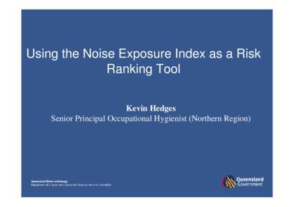 Using the Noise Exposure Index as a Risk Ranking Tool Kevin Hedges Senior Principal Occupational Hygienist (Northern Region)  AS1269 “Noise Management”
