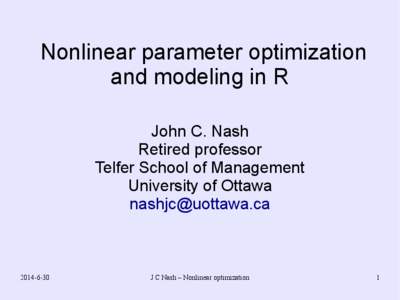 Nonlinear parameter optimization and modeling in R John C. Nash Retired professor Telfer School of Management University of Ottawa