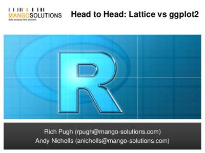 Head to Head: Lattice vs ggplot2  Rich Pugh () Rich Pugh () Andy Nicholls () Andy Nicholls ()