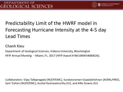 Predictability Limit of the HWRF model in Forecasting Hurricane Intensity at the 4-5 day Lead Times Chanh Kieu Department of Geological Sciences, Indiana University, Bloomington HFIP Annual Meeting – Miami, FLH