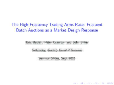 The High-Frequency Trading Arms Race: Frequent Batch Auctions as a Market Design Response Eric Budish, Peter Cramton and John Shim Forthcoming,
