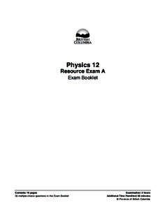 Physics 12 Resource Exam A Exam Booklet Contents: 19 pages 35 multiple-choice questions in the Exam Booklet