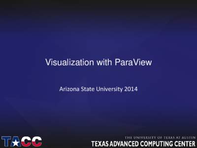 Visualization with ParaView Arizona State University 2014 Before we begin… • Make sure you have ParaViewinstalled so you can follow along in the lab section