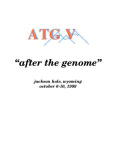 ATG V “after the genome” jackson hole, wyoming october 6-10, 1999  ATG V