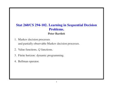 Stat 260/CSLearning in Sequential Decision Problems. Peter Bartlett 1. Markov decision processes and partially observable Markov decision processes. 2. Value functions, Q functions.