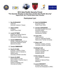 2014 Asia Pacific Security Forum “The Dynamic Situation in East Asia and the Asia-Pacific Security” August 28-29, 2014 | Pacific Beach Hotel, Honolulu PARTICIPANT LIST 1. Ray BURGHARDT