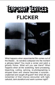 FLICKER  What happens when experimental film comes out of the theater... its narrative collapsed into the moment a glimpse takes? You round a corner and catch a ghostly flicker. What will you see there? What