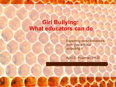 Girl Bullying: What educators can do Expecting mean behaviors from girls without accepting it April C. Foreman, Ph.D.