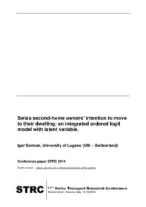 Swiss second-home owners’ intention to move to their dwelling: an integrated ordered logit model with latent variable. Igor Sarman, University of Lugano (USI – Switzerland)  Conference paper STRC 2014
