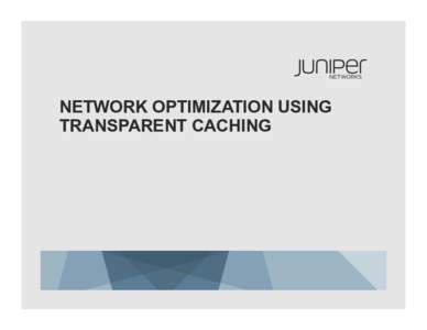 NETWORK OPTIMIZATION USING TRANSPARENT CACHING TODAY’S CONTENT DELIVERY INITIATIVES Content delivery today is largely fragmented Transparent Caching