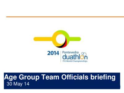 Age Group Team Officials briefing 30 May 14 Briefing agenda • •