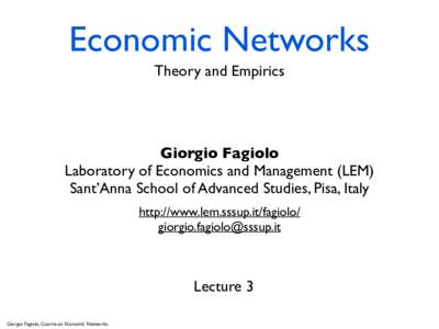 Economic Networks Theory and Empirics Giorgio Fagiolo Laboratory of Economics and Management (LEM) Sant’Anna School of Advanced Studies, Pisa, Italy